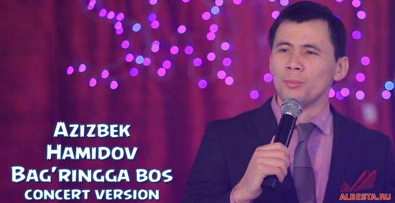 Azizbek Hamidov - Bag'ringga bos (Konsert version 2016)